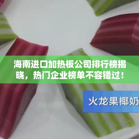 海南進口加熱板公司排行榜揭曉，熱門企業(yè)榜單不容錯過！