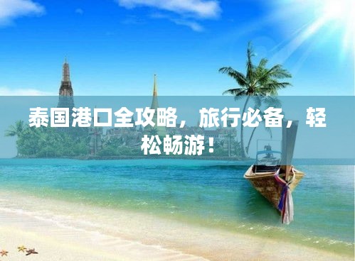 泰國(guó)港口全攻略，旅行必備，輕松暢游！