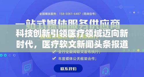 科技創(chuàng)新引領(lǐng)醫(yī)療領(lǐng)域邁向新時代，醫(yī)療軟文新聞頭條報道