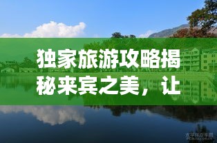 獨(dú)家旅游攻略揭秘來(lái)賓之美，讓你玩得盡興！