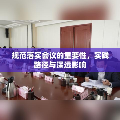 規(guī)范落實(shí)會(huì)議的重要性，實(shí)踐路徑與深遠(yuǎn)影響