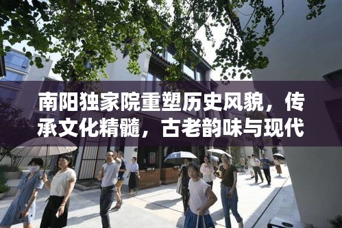 南陽(yáng)獨(dú)家院重塑歷史風(fēng)貌，傳承文化精髓，古老韻味與現(xiàn)代開(kāi)發(fā)的完美融合