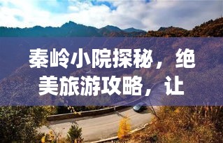 秦嶺小院探秘，絕美旅游攻略，讓你流連忘返！