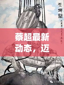 蔡超最新動態(tài)，邁向新里程碑，展現(xiàn)無限可能