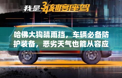 哈佛大狗晴雨擋，車輛必備防護裝備，惡劣天氣也能從容應(yīng)對！