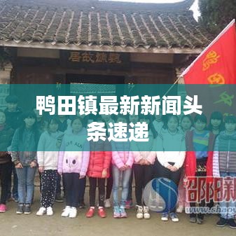 鴨田鎮(zhèn)最新新聞?lì)^條速遞