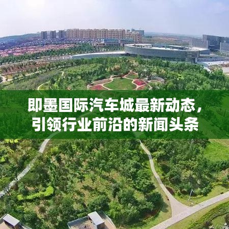 即墨國際汽車城最新動態(tài)，引領(lǐng)行業(yè)前沿的新聞頭條