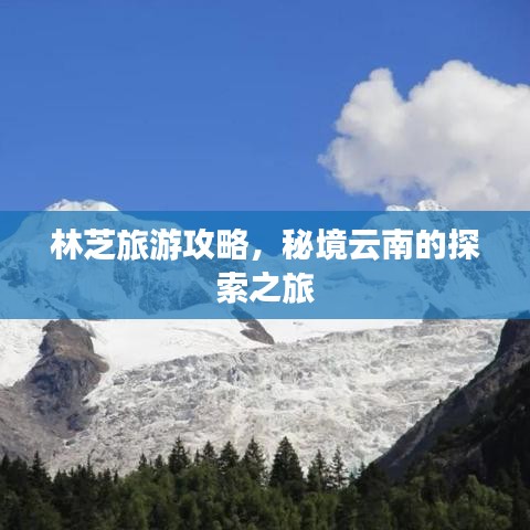 林芝旅游攻略，秘境云南的探索之旅