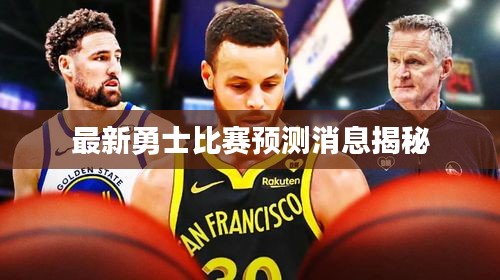最新勇士比賽預(yù)測(cè)消息揭秘