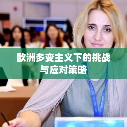 歐洲多變主義下的挑戰(zhàn)與應(yīng)對策略