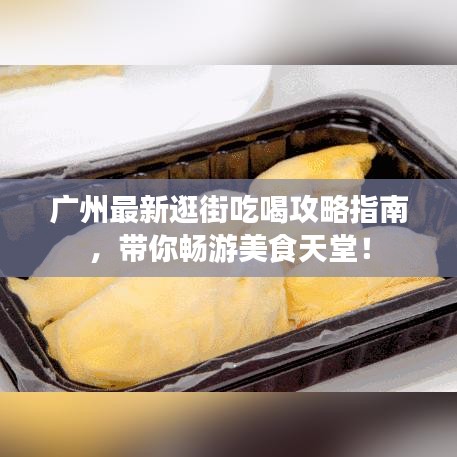 廣州最新逛街吃喝攻略指南，帶你暢游美食天堂！