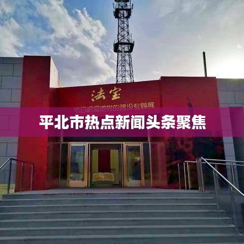平北市熱點(diǎn)新聞?lì)^條聚焦