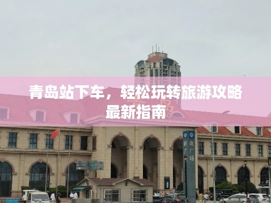 青島站下車，輕松玩轉(zhuǎn)旅游攻略最新指南