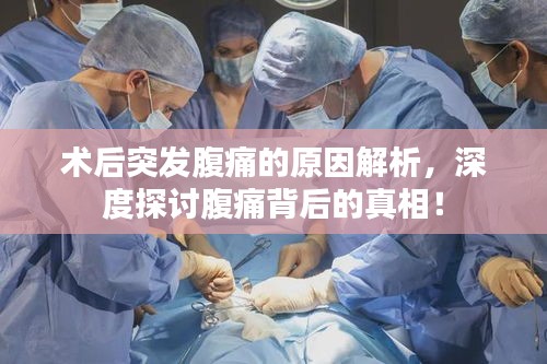 術后突發(fā)腹痛的原因解析，深度探討腹痛背后的真相！