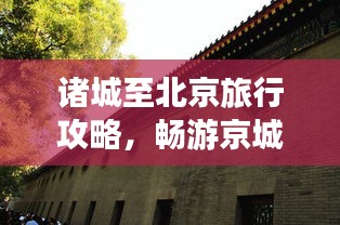 諸城至北京旅行攻略，暢游京城，體驗不一樣的文化之旅