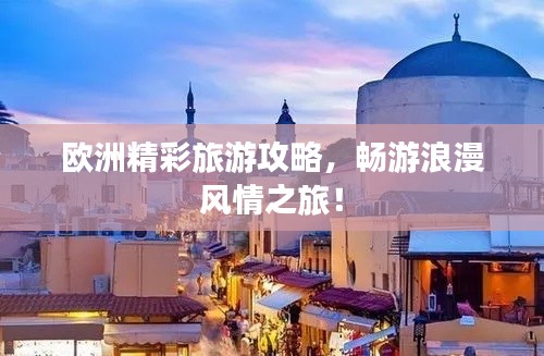 歐洲精彩旅游攻略，暢游浪漫風(fēng)情之旅！