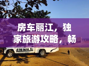 房車麗江，獨家旅游攻略，暢游美景不容錯過！