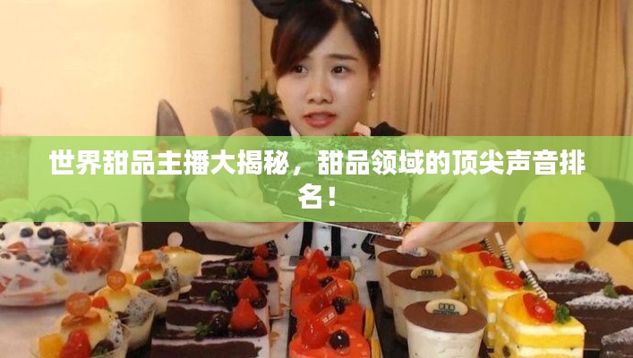 世界甜品主播大揭秘，甜品領(lǐng)域的頂尖聲音排名！