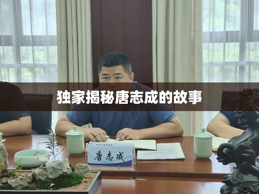獨家揭秘唐志成的故事