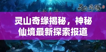 靈山奇緣揭秘，神秘仙境最新探索報(bào)道