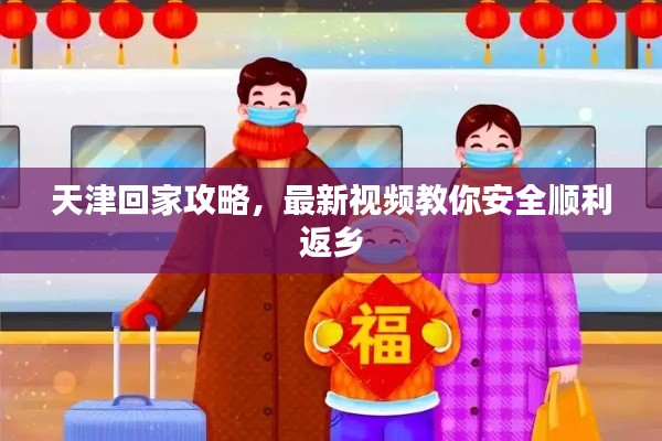 天津回家攻略，最新視頻教你安全順利返鄉(xiāng)