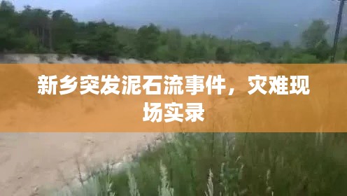 新鄉(xiāng)突發(fā)泥石流事件，災難現(xiàn)場實錄