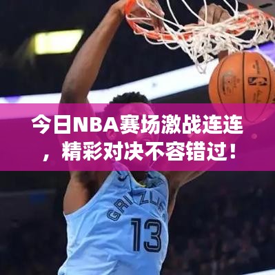 今日NBA賽場激戰(zhàn)連連，精彩對決不容錯過！