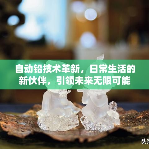 自動(dòng)鉛技術(shù)革新，日常生活的新伙伴，引領(lǐng)未來無限可能