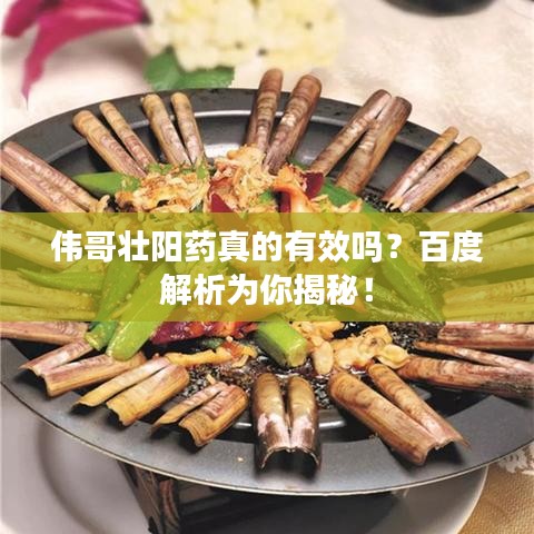 偉哥壯陽藥真的有效嗎？百度解析為你揭秘！