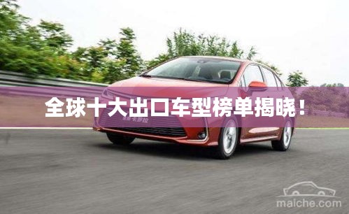 全球十大出口車型榜單揭曉！