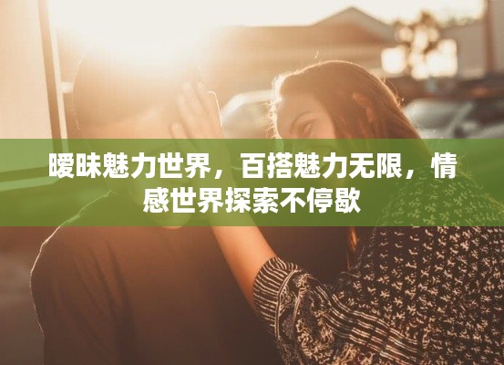 曖昧魅力世界，百搭魅力無限，情感世界探索不停歇
