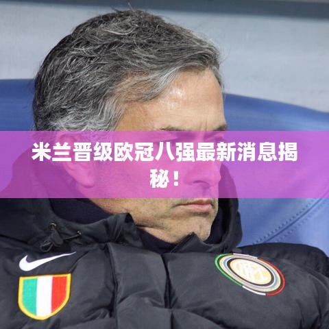 米蘭晉級(jí)歐冠八強(qiáng)最新消息揭秘！