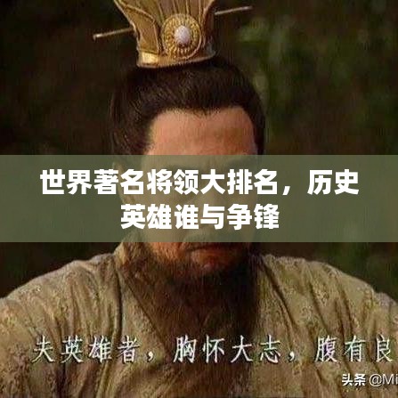 世界著名將領(lǐng)大排名，歷史英雄誰與爭鋒