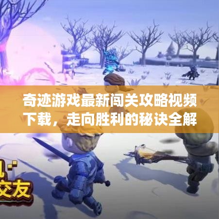 奇跡游戲最新闖關(guān)攻略視頻下載，走向勝利的秘訣全解析