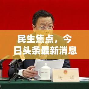 民生焦點(diǎn)，今日頭條最新消息速遞