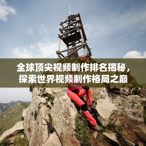 全球頂尖視頻制作排名揭秘，探索世界視頻制作格局之巔