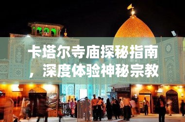 卡塔爾寺廟探秘指南，深度體驗(yàn)神秘宗教文化之旅