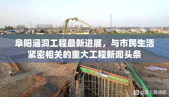 阜陽涵洞工程最新進展，與市民生活緊密相關(guān)的重大工程新聞頭條