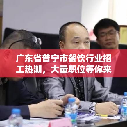 廣東省普寧市餐飲行業(yè)招工熱潮，大量職位等你來挑戰(zhàn)！