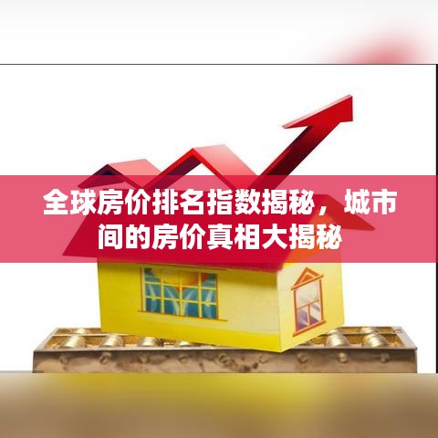 全球房?jī)r(jià)排名指數(shù)揭秘，城市間的房?jī)r(jià)真相大揭秘