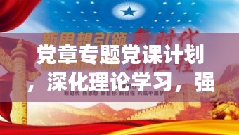 黨章專題黨課計(jì)劃，深化理論學(xué)習(xí)，強(qiáng)化黨性修養(yǎng)