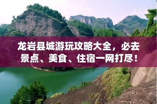 龍巖縣城游玩攻略大全，必去景點、美食、住宿一網(wǎng)打盡！