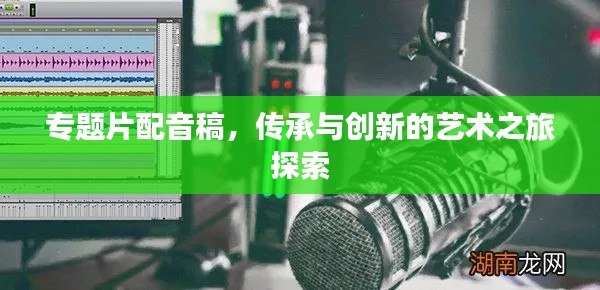 專題片配音稿，傳承與創(chuàng)新的藝術(shù)之旅探索