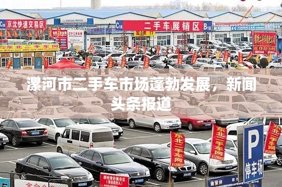 漯河市二手車市場蓬勃發(fā)展，新聞頭條報道