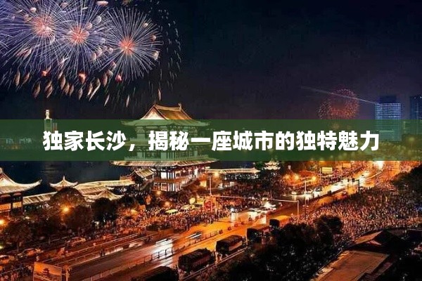 獨家長沙，揭秘一座城市的獨特魅力
