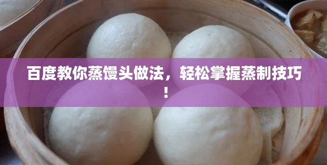 百度教你蒸饅頭做法，輕松掌握蒸制技巧！