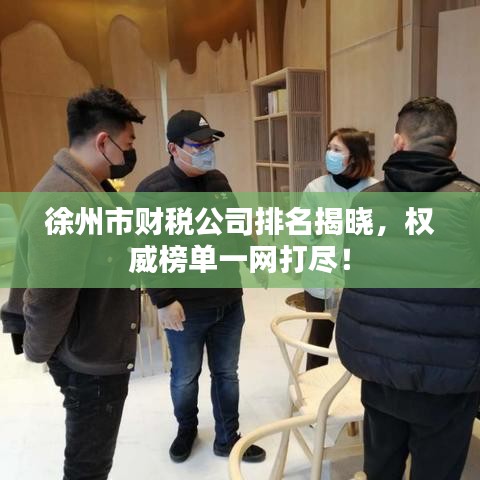 徐州市財稅公司排名揭曉，權(quán)威榜單一網(wǎng)打盡！