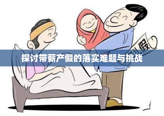探討帶薪產(chǎn)假的落實難題與挑戰(zhàn)