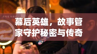 幕后英雄，故事管家守護秘密與傳奇