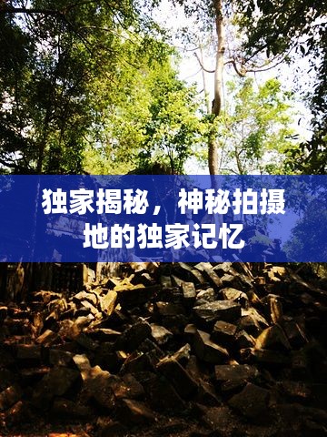 獨(dú)家揭秘，神秘拍攝地的獨(dú)家記憶